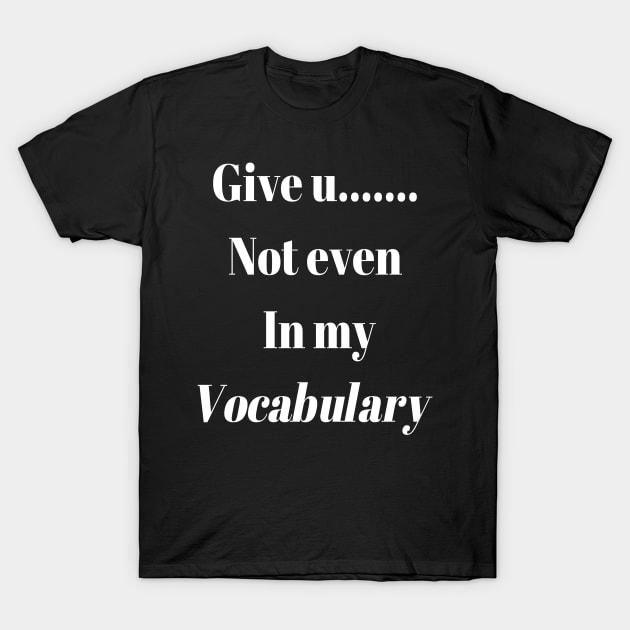 Give up.. not even in my Vocabulary T-Shirt by DubemDesigns